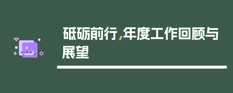 砥砺前行，年度工作回顾与展望