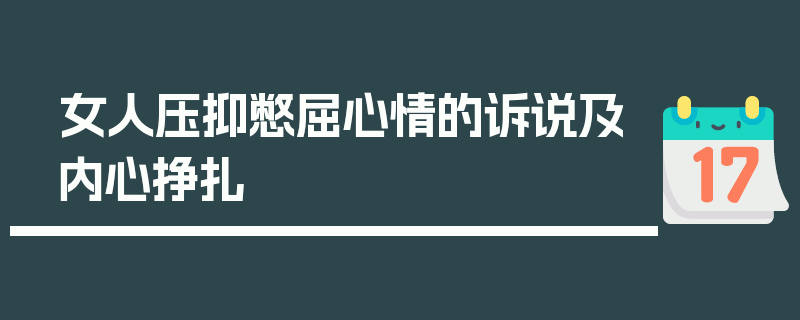 女人压抑憋屈心情的诉说及内心挣扎