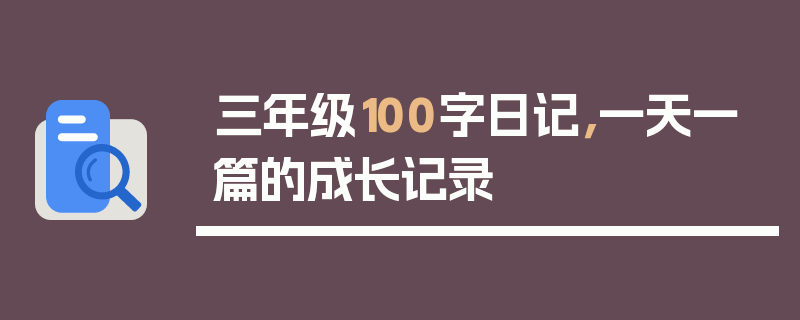 三年级100字日记，一天一篇的成长记录