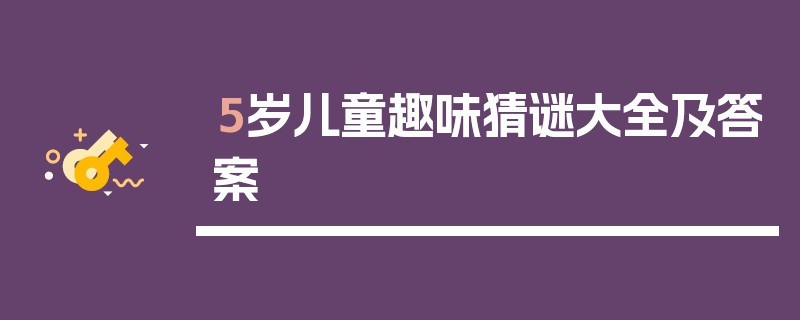 5岁儿童趣味猜谜大全及答案