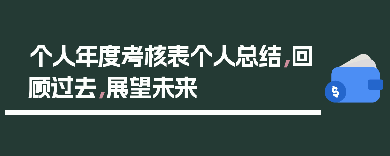 个人年度考核表个人总结，回顾过去，展望未来