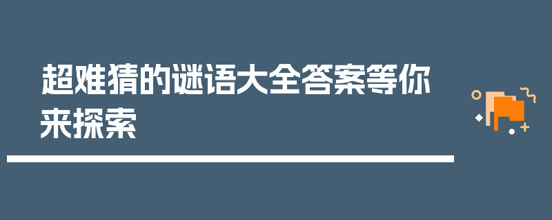 超难猜的谜语大全答案等你来探索