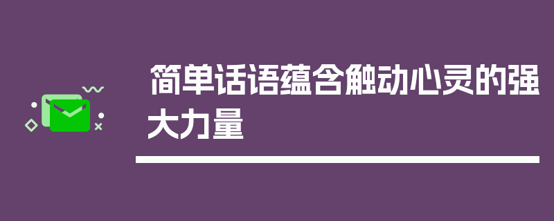 简单话语蕴含触动心灵的强大力量