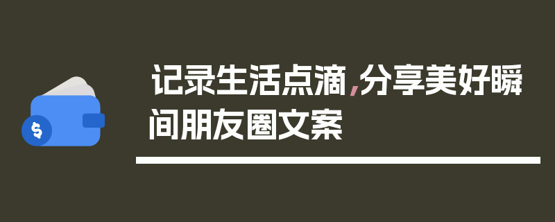 记录生活点滴，分享美好瞬间朋友圈文案