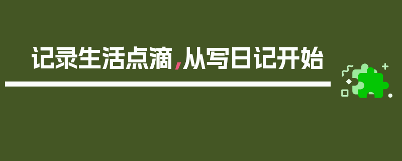 记录生活点滴，从写日记开始