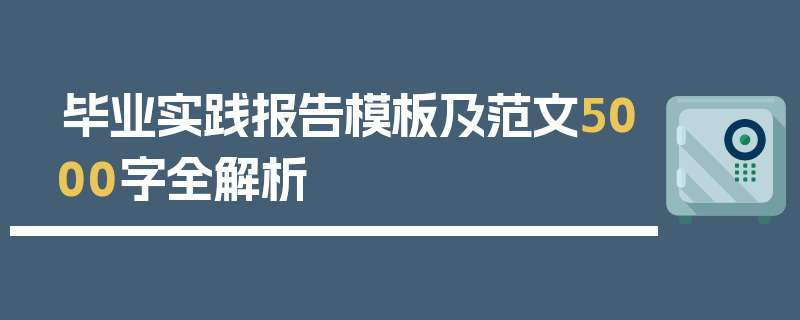 毕业实践报告模板及范文5000字全解析