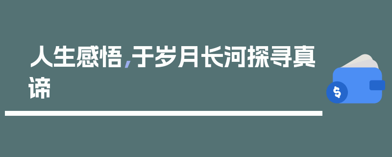 人生感悟，于岁月长河探寻真谛