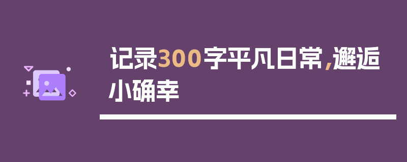 记录300字平凡日常，邂逅小确幸