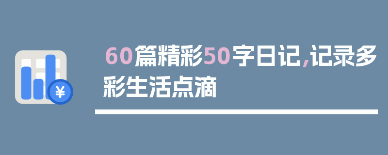 60篇精彩50字日记，记录多彩生活点滴