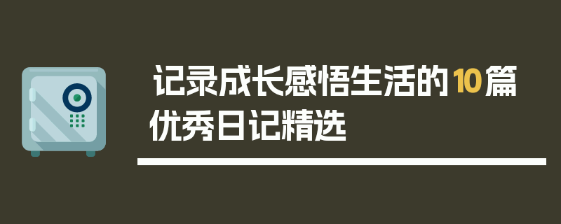 记录成长感悟生活的10篇优秀日记精选