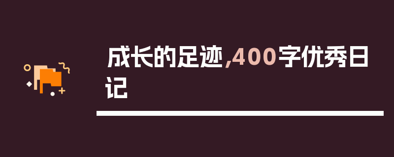成长的足迹，400字优秀日记