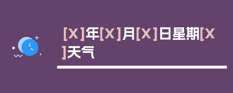 [X]年[X]月[X]日星期[X]天气