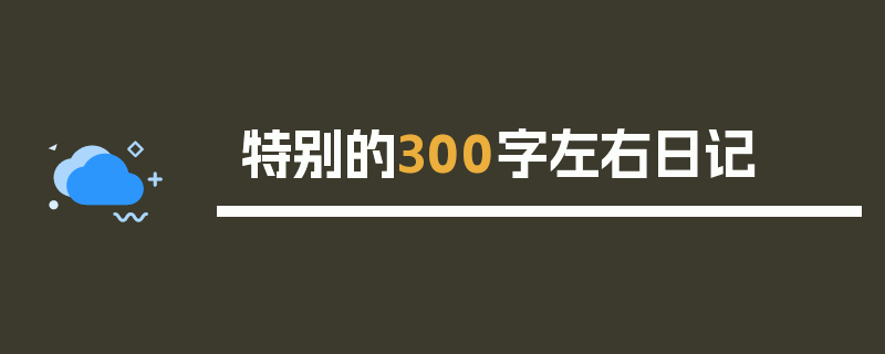 特别的300字左右日记