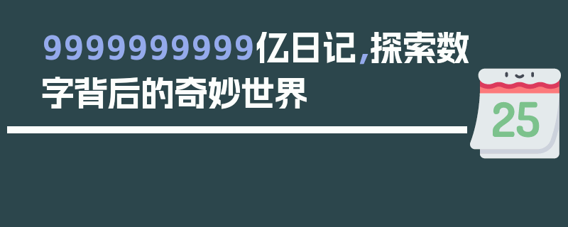 9999999999亿日记，探索数字背后的奇妙世界
