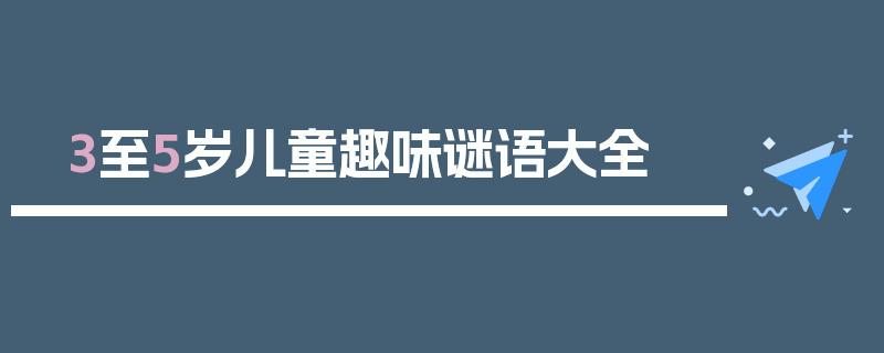 3至5岁儿童趣味谜语大全