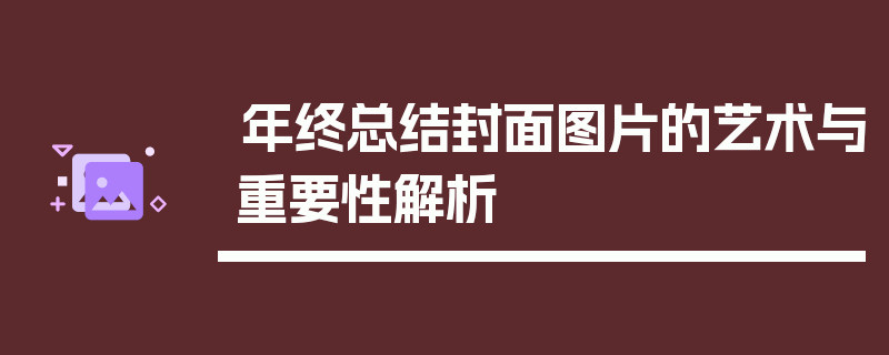 年终总结封面图片的艺术与重要性解析
