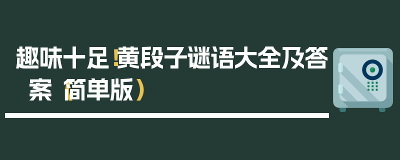 趣味十足！黄段子谜语大全及答案（简单版）
