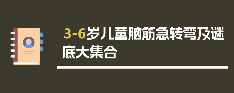 3-6岁儿童脑筋急转弯及谜底大集合