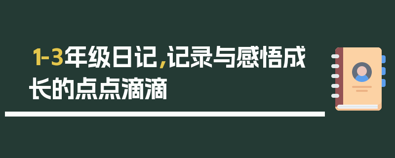 1-3年级日记，记录与感悟成长的点点滴滴