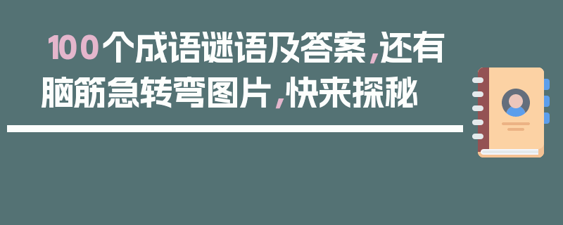 100个成语谜语及答案，还有脑筋急转弯图片，快来探秘