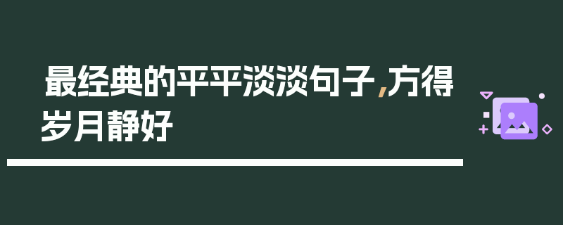 最经典的平平淡淡句子，方得岁月静好