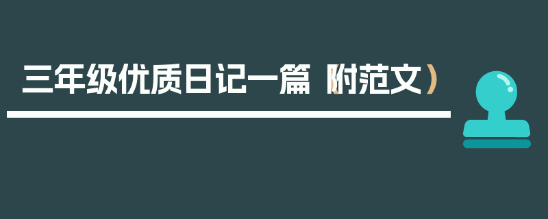 三年级优质日记一篇（附范文）