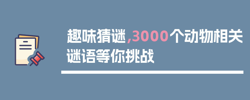 趣味猜谜，3000个动物相关谜语等你挑战