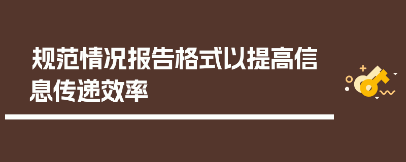 规范情况报告格式以提高信息传递效率