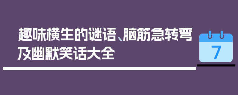 趣味横生的谜语、脑筋急转弯及幽默笑话大全