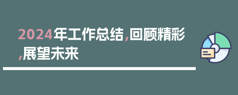 2024年工作总结，回顾精彩，展望未来