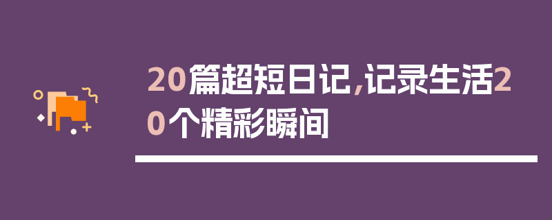 20篇超短日记，记录生活20个精彩瞬间