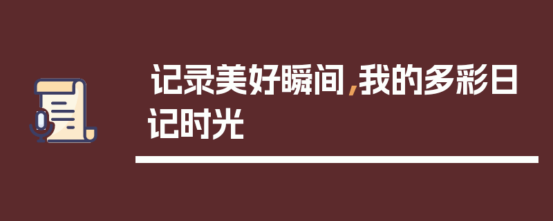 记录美好瞬间，我的多彩日记时光