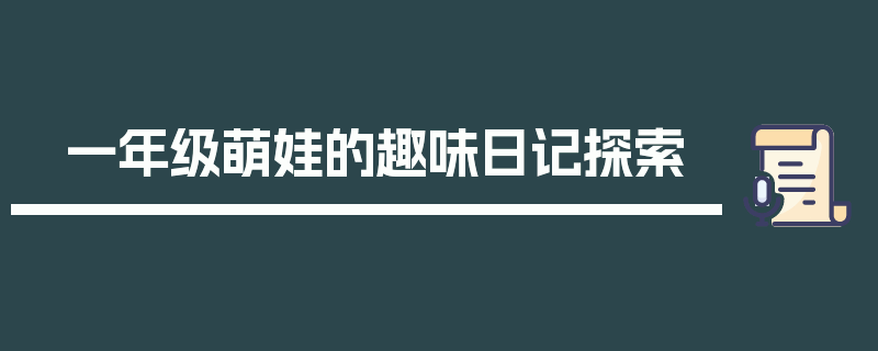 一年级萌娃的趣味日记探索