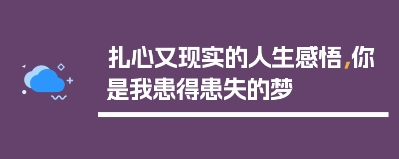 扎心又现实的人生感悟，你是我患得患失的梦