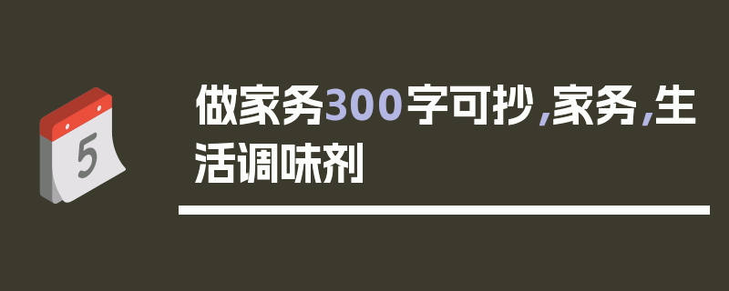 做家务300字可抄，家务，生活调味剂