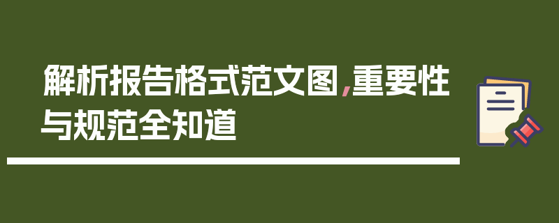 解析报告格式范文图，重要性与规范全知道