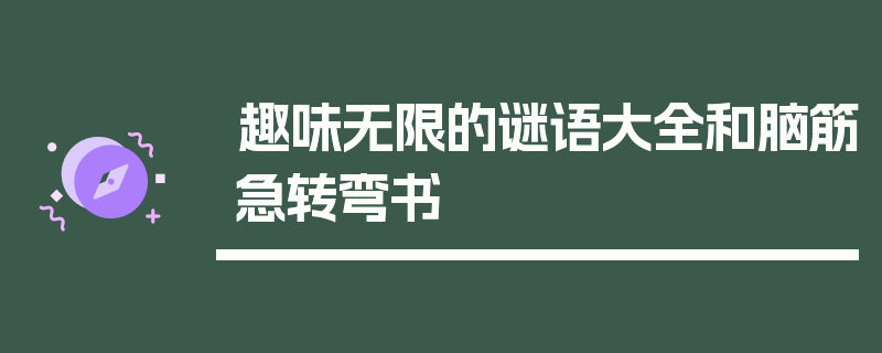趣味无限的谜语大全和脑筋急转弯书