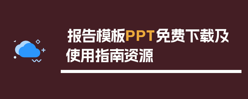 报告模板PPT免费下载及使用指南资源