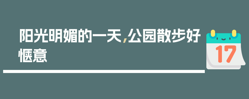 阳光明媚的一天，公园散步好惬意
