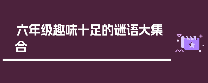六年级趣味十足的谜语大集合
