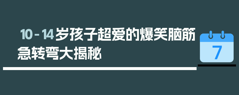 10-14岁孩子超爱的爆笑脑筋急转弯大揭秘