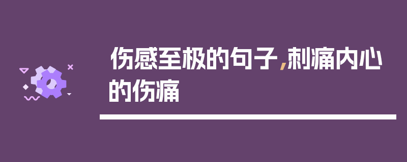 伤感至极的句子，刺痛内心的伤痛
