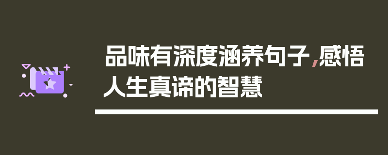 品味有深度涵养句子，感悟人生真谛的智慧
