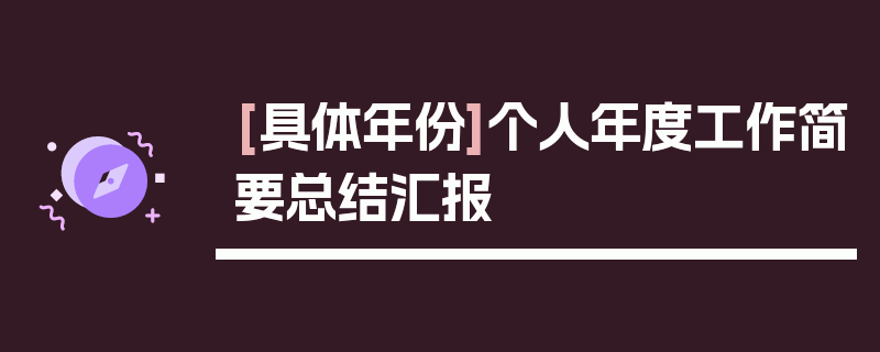 [具体年份]个人年度工作简要总结汇报
