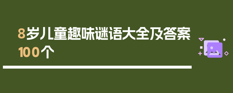 8岁儿童趣味谜语大全及答案100个