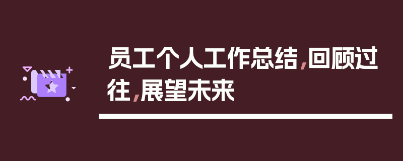 员工个人工作总结，回顾过往，展望未来