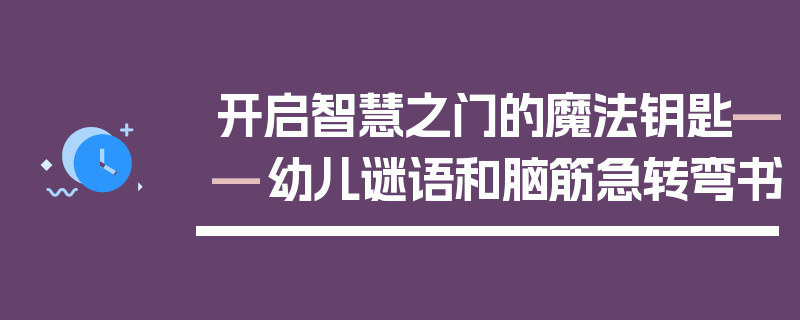 开启智慧之门的魔法钥匙——幼儿谜语和脑筋急转弯书