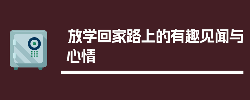 放学回家路上的有趣见闻与心情