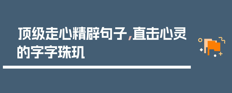 顶级走心精辟句子，直击心灵的字字珠玑