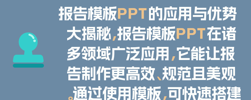 报告模板PPT的应用与优势大揭秘，报告模板PPT在诸多领域广泛应用，它能让报告制作更高效、规范且美观。通过使用模板，可快速搭建报告框架，节省时间和精力。同时，其具有格式统一、内容清晰等优势，有助于提升报告的专业性和可读性，更好地传达信息和观点。无论是企业汇报、学术研究还是项目展示，报告模板PPT都发挥着重要作用，为各类报告增添亮点和价值。